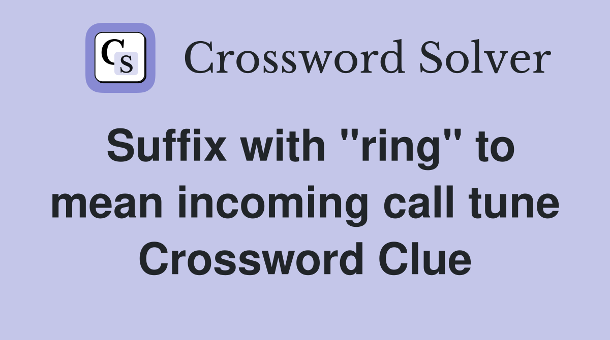 Suffix with "ring" to mean call tune Crossword Clue Answers